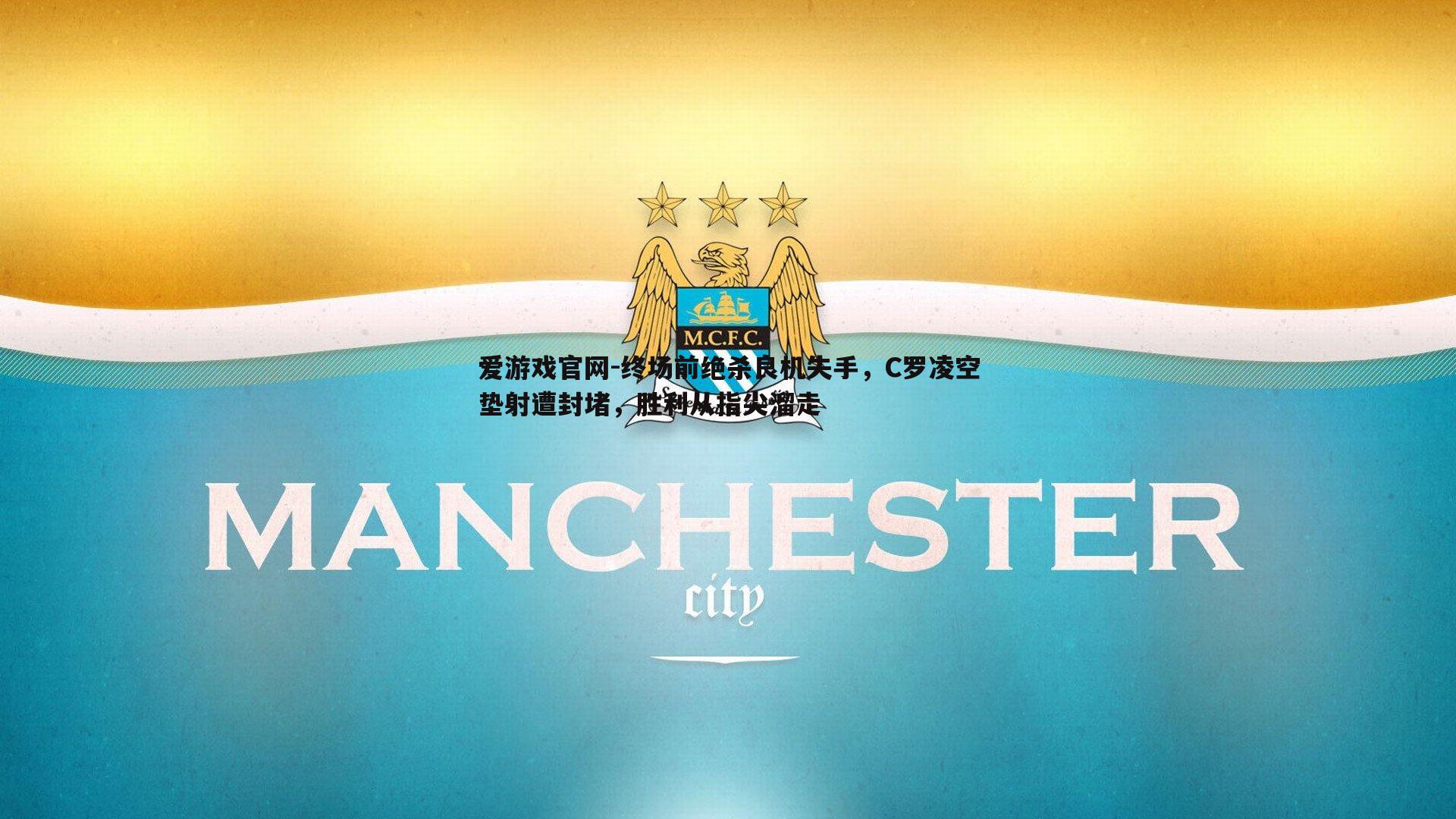 终场前绝杀良机失手，C罗凌空垫射遭封堵，胜利从指尖溜走